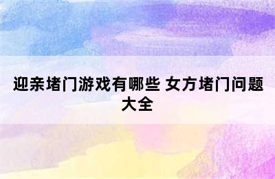 迎亲堵门游戏有哪些 女方堵门问题大全